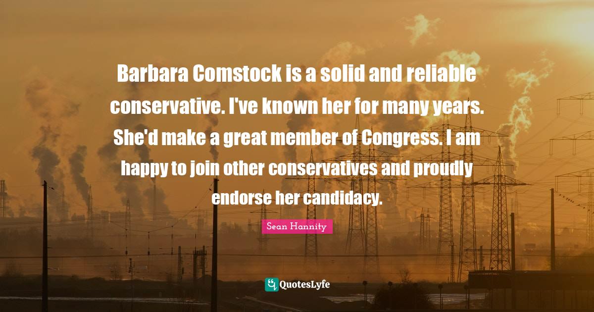 Barbara Comstock is a solid and reliable conservative. I've known her for many years. She'd make a great member of Congress. I am happy to join other conservatives and proudly endorse her candidacy.