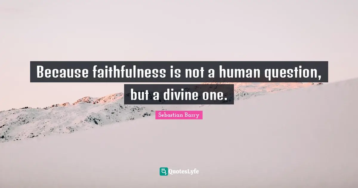 Because faithfulness is not a human question, but a divine one.