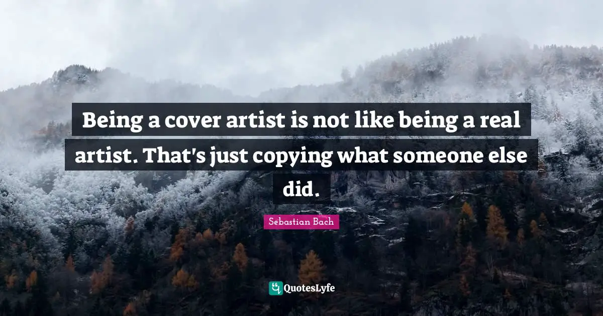 Being a cover artist is not like being a real artist. That's just copying what someone else did.
