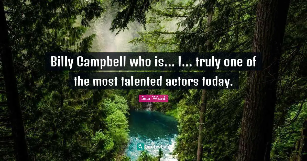 Billy Campbell who is... I... truly one of the most talented actors today.