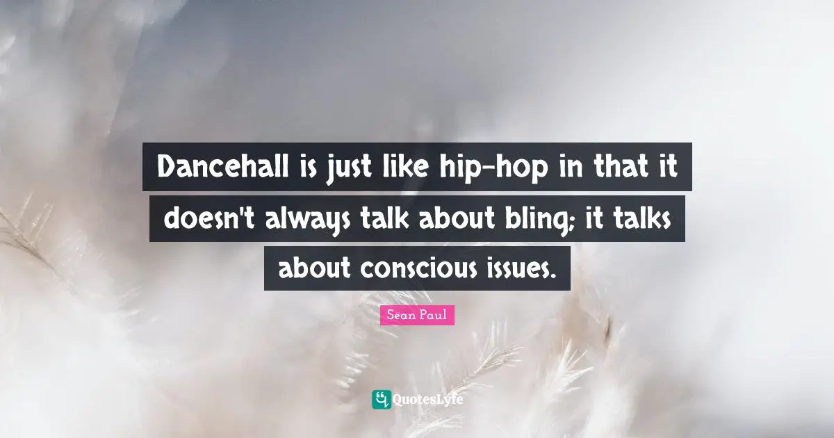Issues Quotes: "Dancehall is just like hip-hop in that it doesn't always talk about bling; it talks about conscious issues."