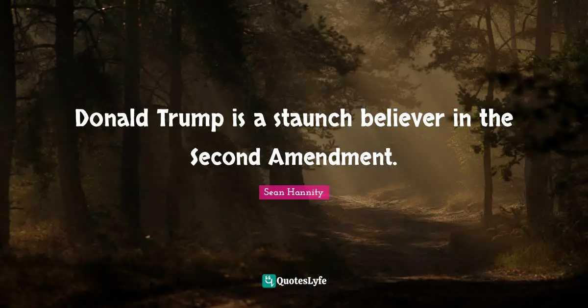 Donald Trump is a staunch believer in the Second Amendment.