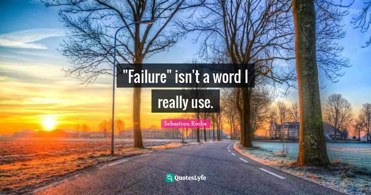 "Failure" isn't a word I really use.