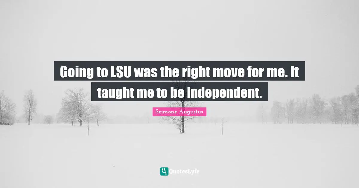Going to LSU was the right move for me. It taught me to be independent.