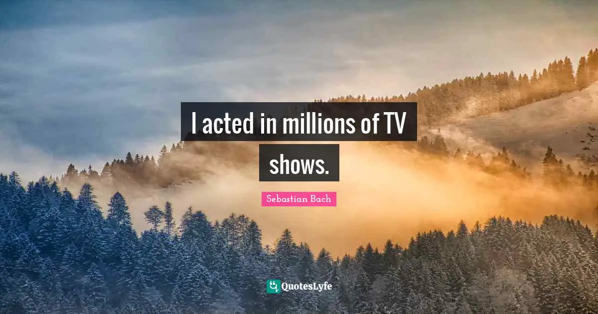 I acted in millions of TV shows.