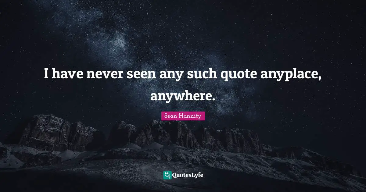 I have never seen any such quote anyplace, anywhere.