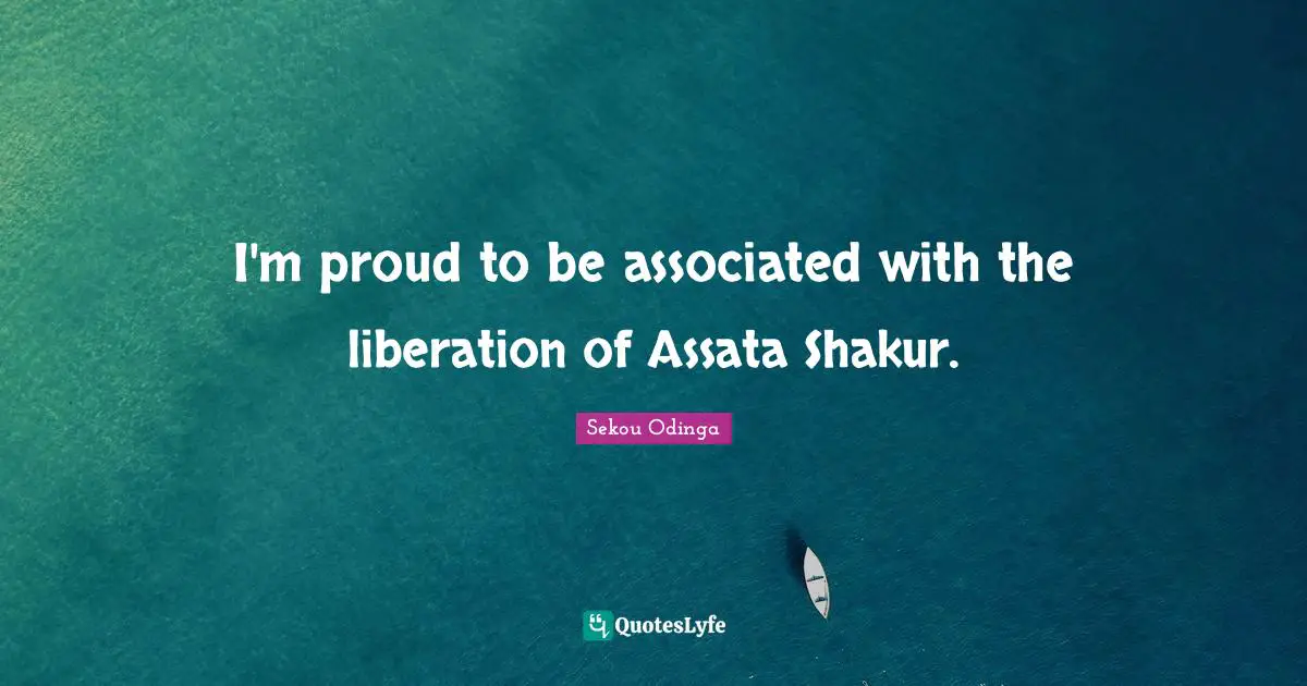I'm proud to be associated with the liberation of Assata Shakur.