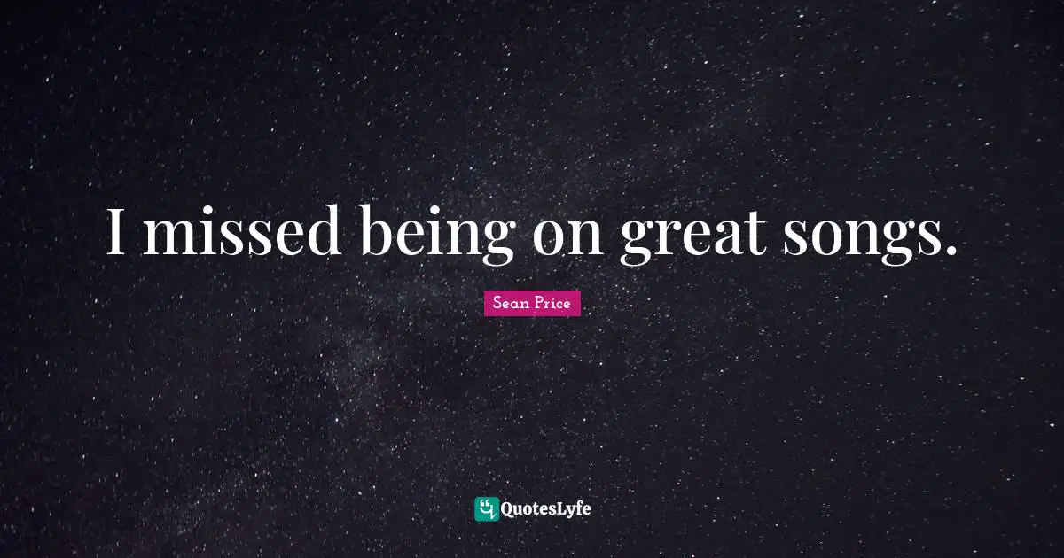 Sean Price Quotes: "I missed being on great songs."