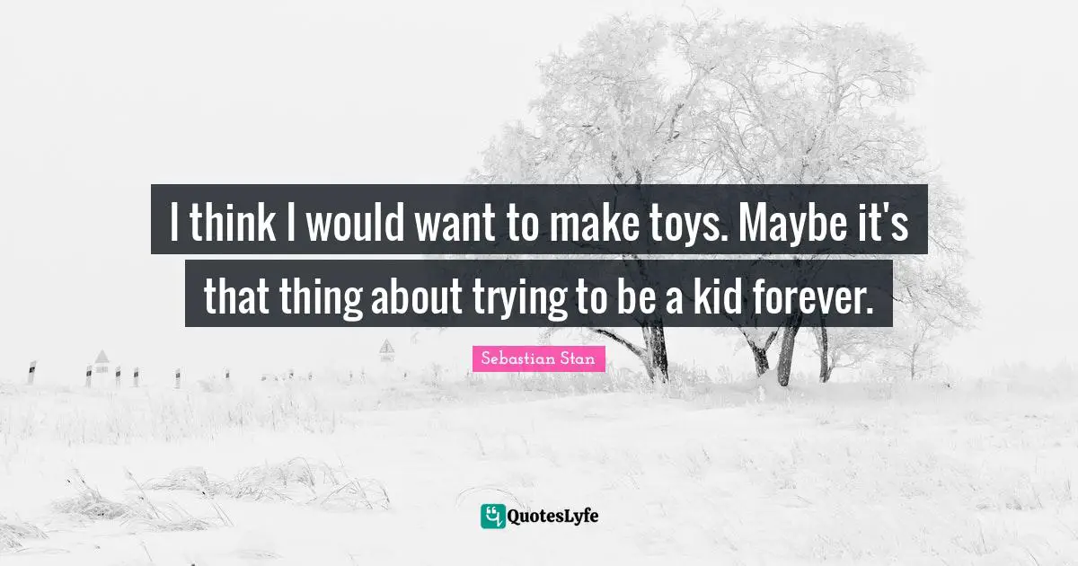 SebastiAn Quotes: "I think I would want to make toys. Maybe it's that thing about trying to be a kid forever."