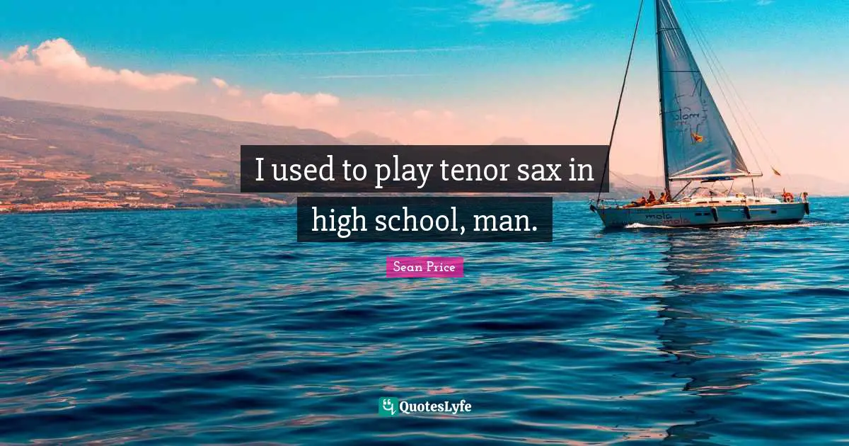 Sean Price Quotes: "I used to play tenor sax in high school, man."