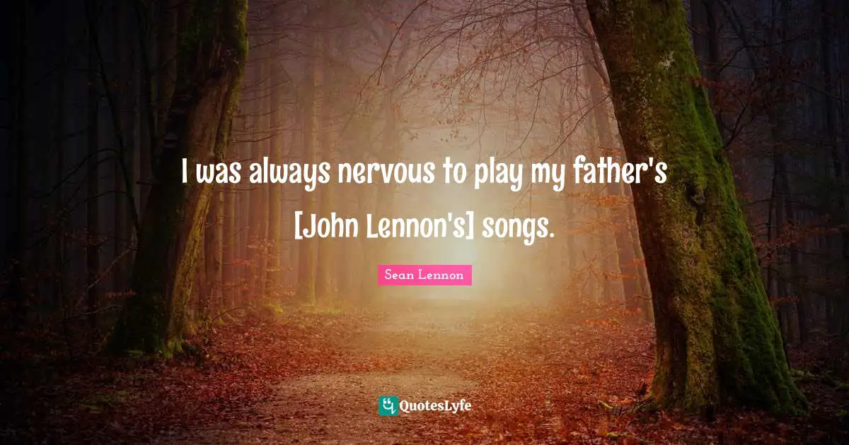 I was always nervous to play my father's [John Lennon's] songs.