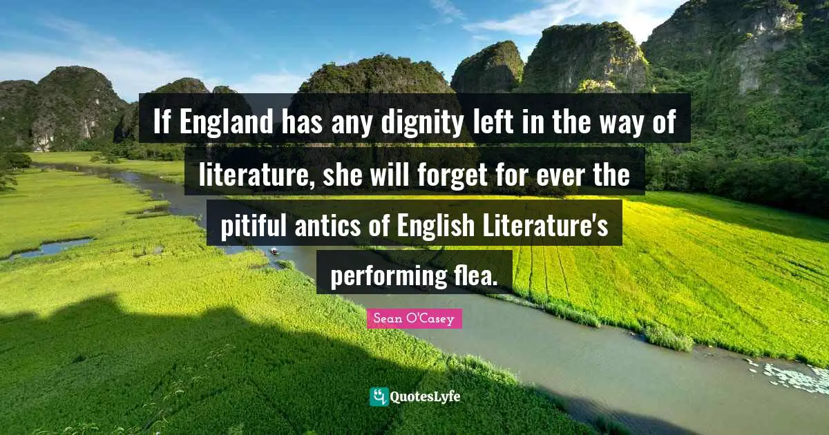 If England has any dignity left in the way of literature, she will forget for ever the pitiful antics of English Literature's performing flea.