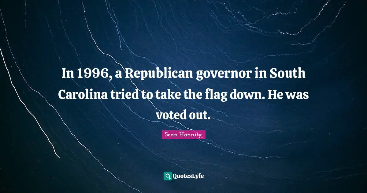 In 1996, a Republican governor in South Carolina tried to take the flag down. He was voted out.