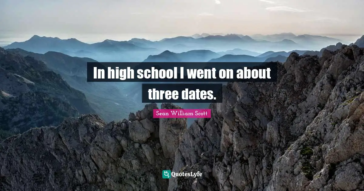 In high school I went on about three dates.