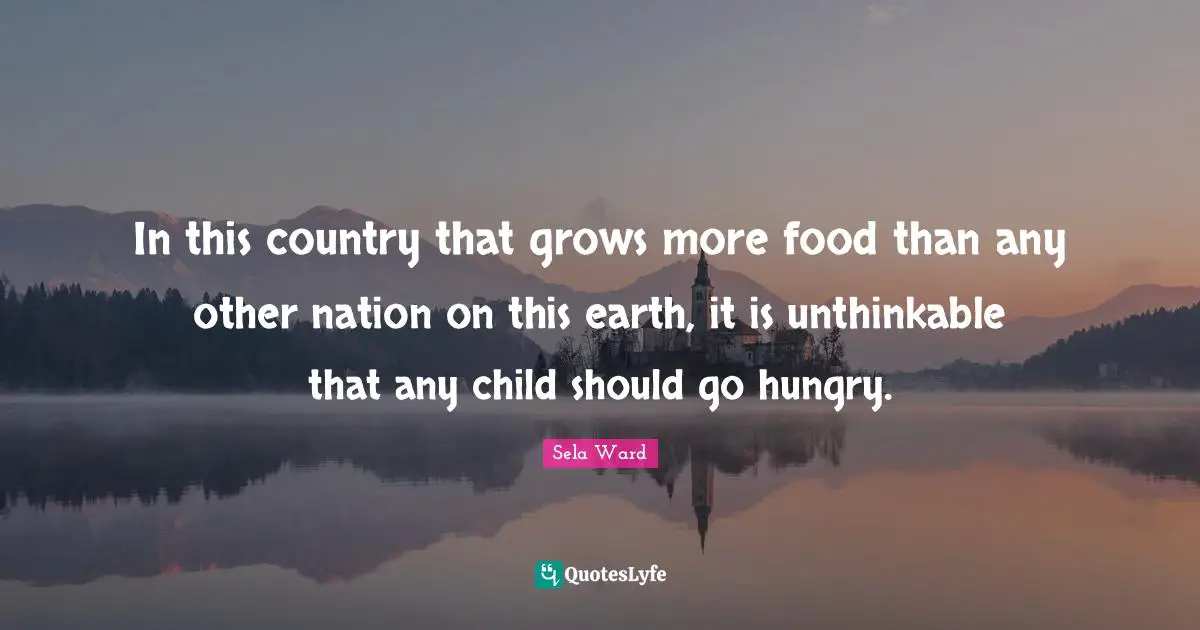 In this country that grows more food than any other nation on this earth, it is unthinkable that any child should go hungry.