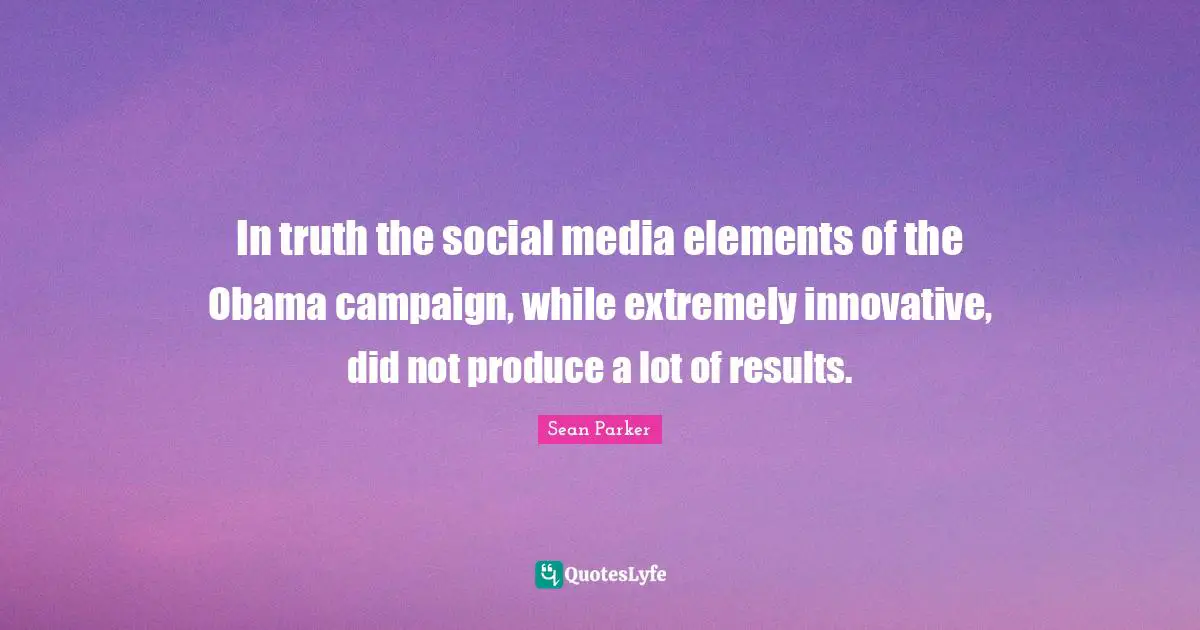 In truth the social media elements of the Obama campaign, while extremely innovative, did not produce a lot of results.