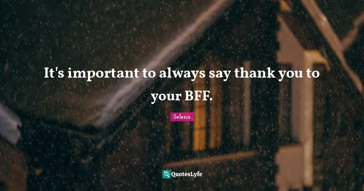 Selena Quotes: "It's important to always say thank you to your BFF."