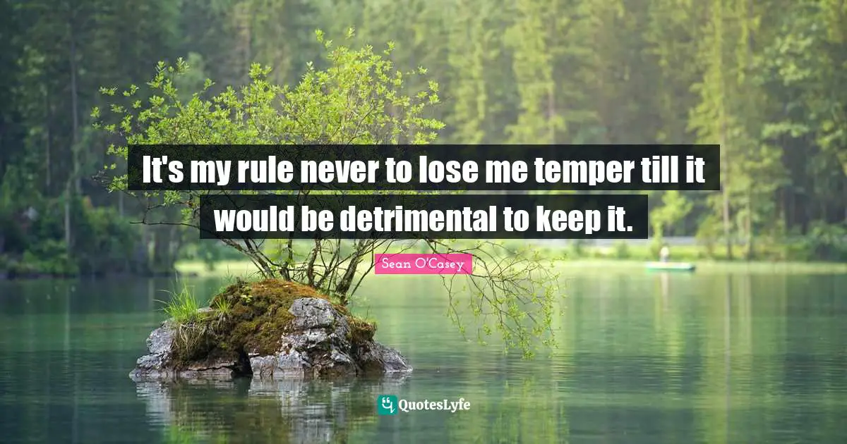 Temper Quotes: "It's my rule never to lose me temper till it would be detrimental to keep it."