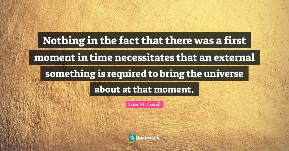 Nothing in the fact that there was a first moment in time necessitates that an external something is required to bring the universe about at that moment.
