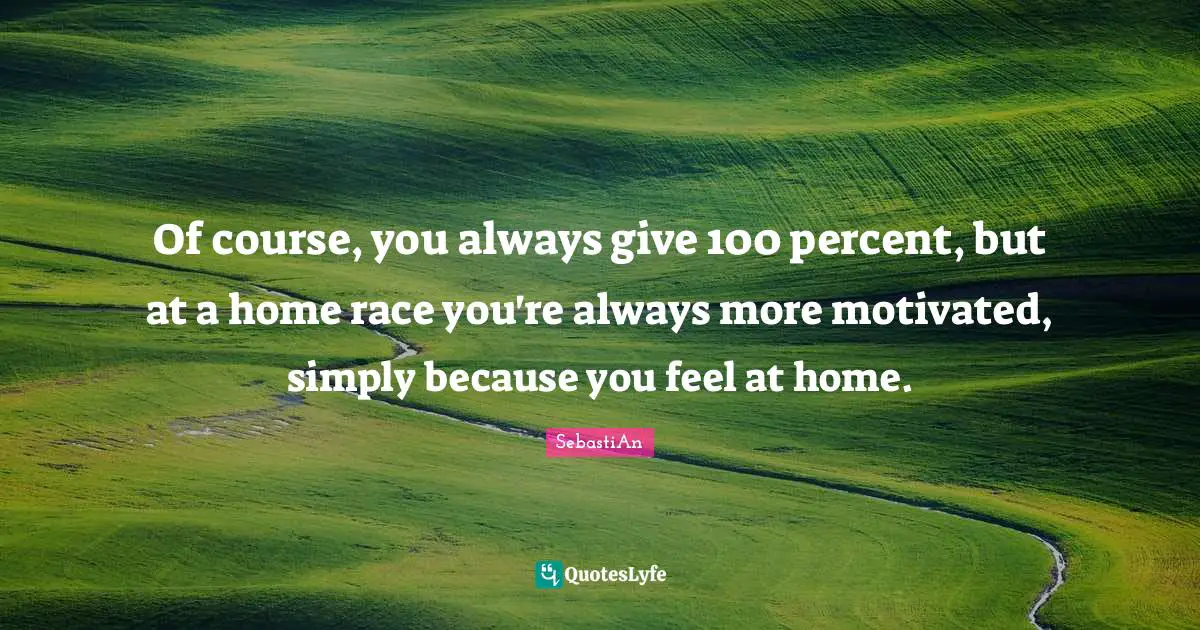 Of course, you always give 100 percent, but at a home race you're always more motivated, simply because you feel at home.