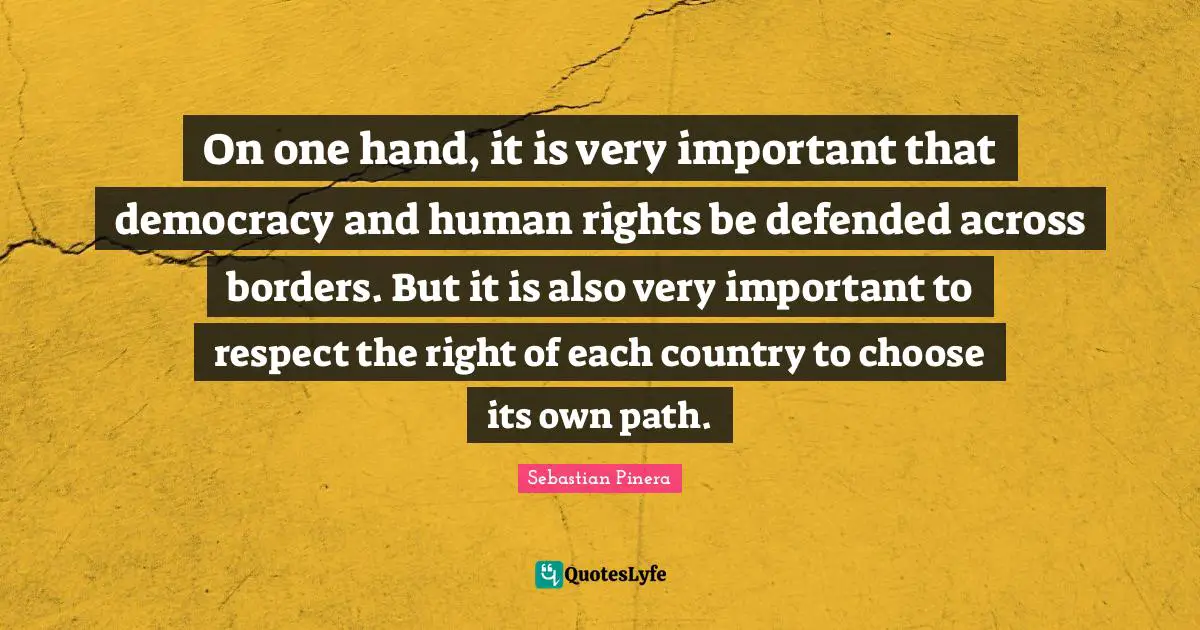 On one hand, it is very important that democracy and human rights be defended across borders. But it is also very important to respect the right of each country to choose its own path.