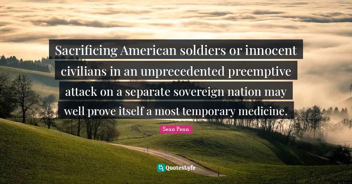 Sacrificing American soldiers or innocent civilians in an unprecedented preemptive attack on a separate sovereign nation may well prove itself a most temporary medicine.