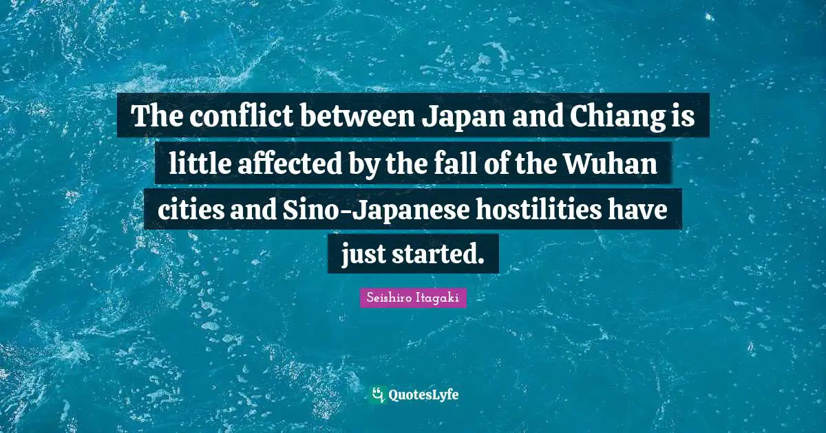 The conflict between Japan and Chiang is little affected by the fall of the Wuhan cities and Sino-Japanese hostilities have just started.