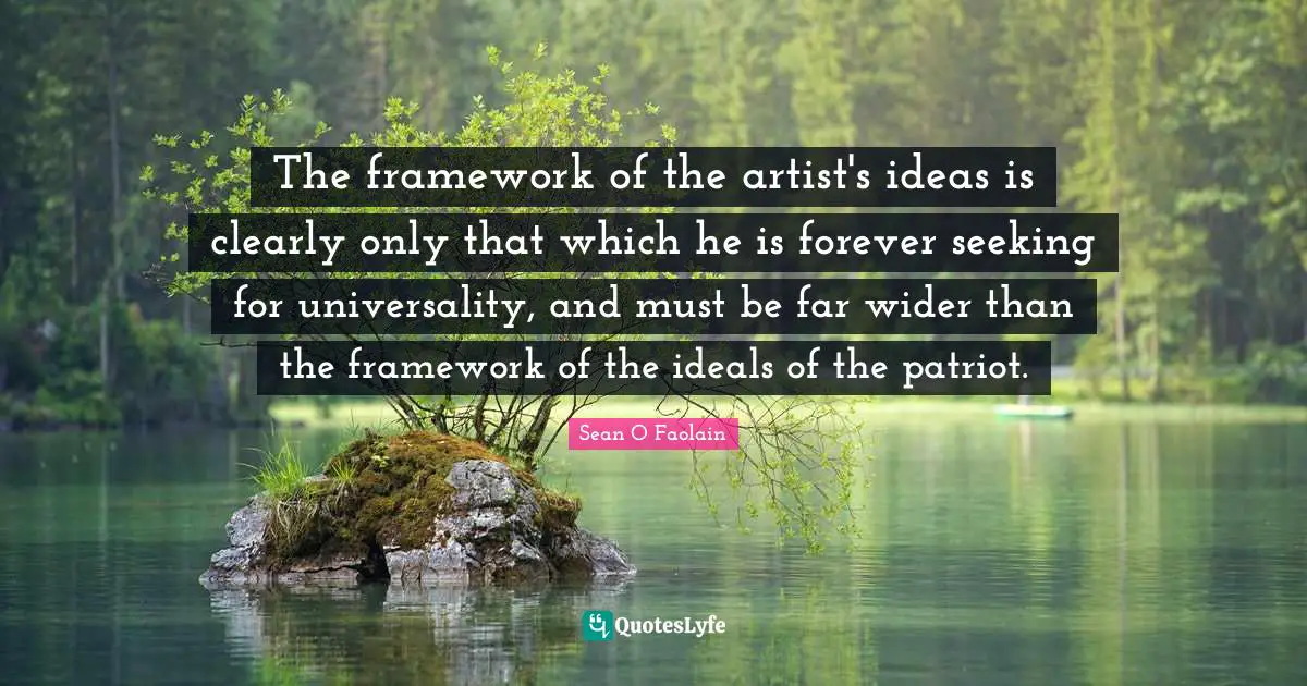 The framework of the artist's ideas is clearly only that which he is forever seeking for universality, and must be far wider than the framework of the ideals of the patriot.