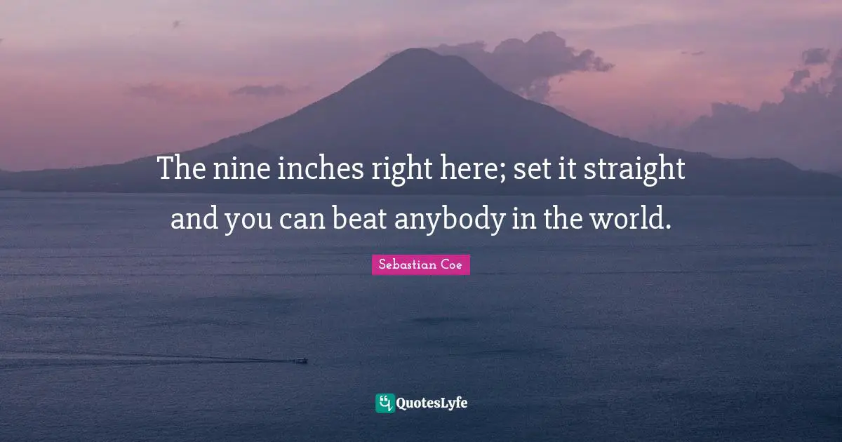 The nine inches right here; set it straight and you can beat anybody in the world.