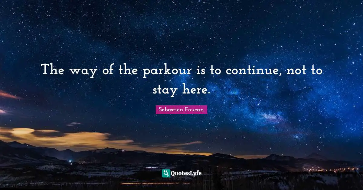 The way of the parkour is to continue, not to stay here.