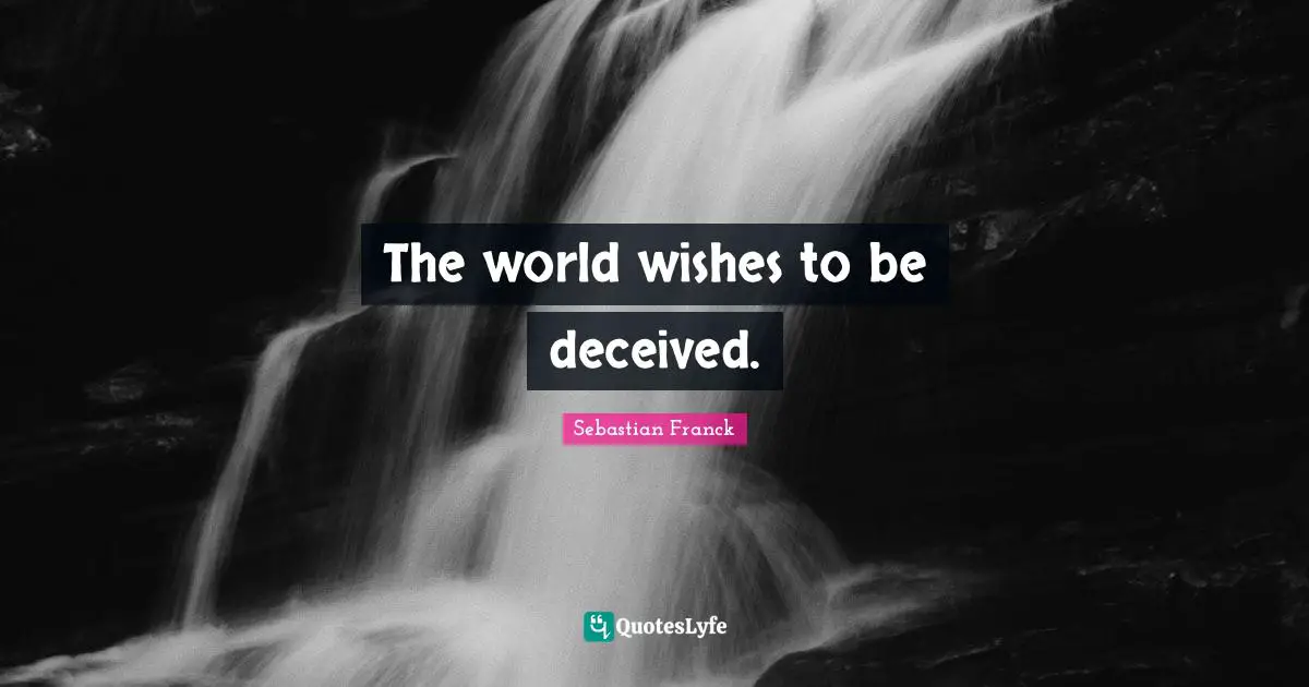 The world wishes to be deceived.