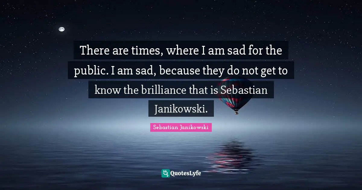 There are times, where I am sad for the public. I am sad, because they do not get to know the brilliance that is Sebastian Janikowski.