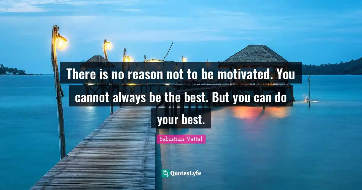 SebastiAn Quotes: "There is no reason not to be motivated. You cannot always be the best. But you can do your best."