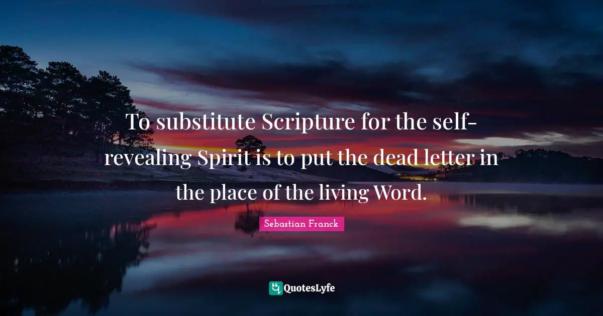 To substitute Scripture for the self-revealing Spirit is to put the dead letter in the place of the living Word.