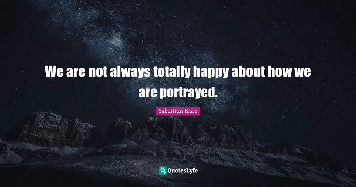 We are not always totally happy about how we are portrayed.