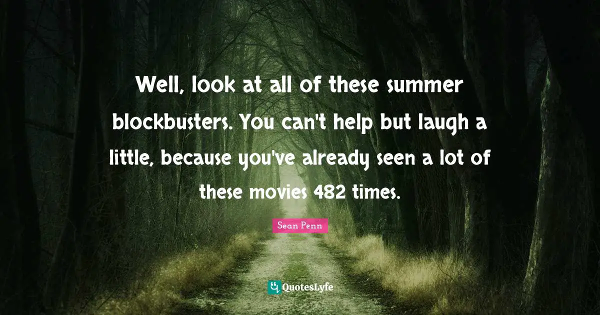 Summer Quotes: "Well, look at all of these summer blockbusters. You can't help but laugh a little, because you've already seen a lot of these movies 482 times."