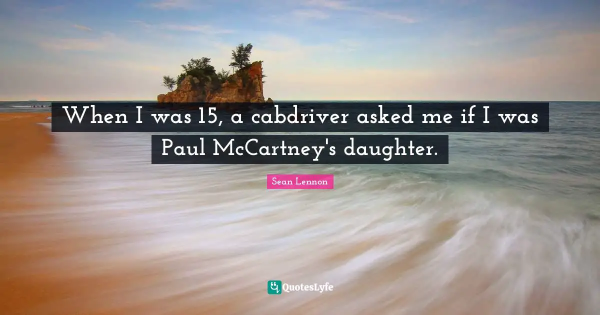 When I was 15, a cabdriver asked me if I was Paul McCartney's daughter.
