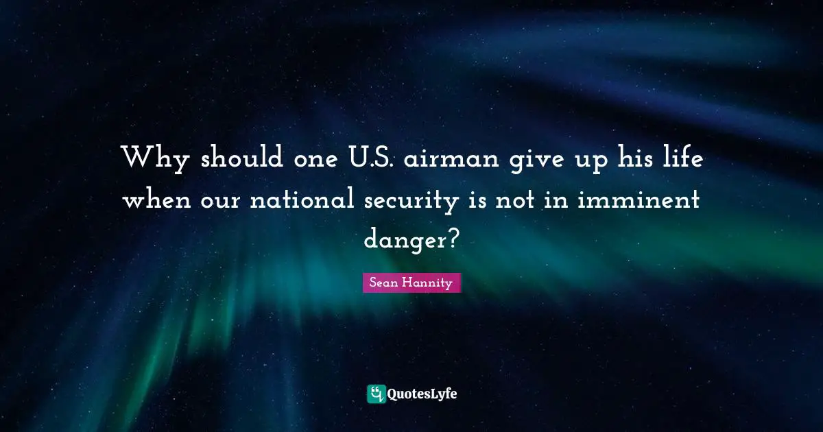 Why should one U.S. airman give up his life when our national security is not in imminent danger?