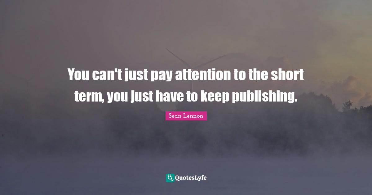 You can't just pay attention to the short term, you just have to keep publishing.