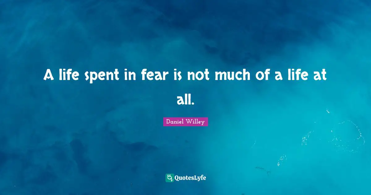 A life spent in fear is not much of a life at all.