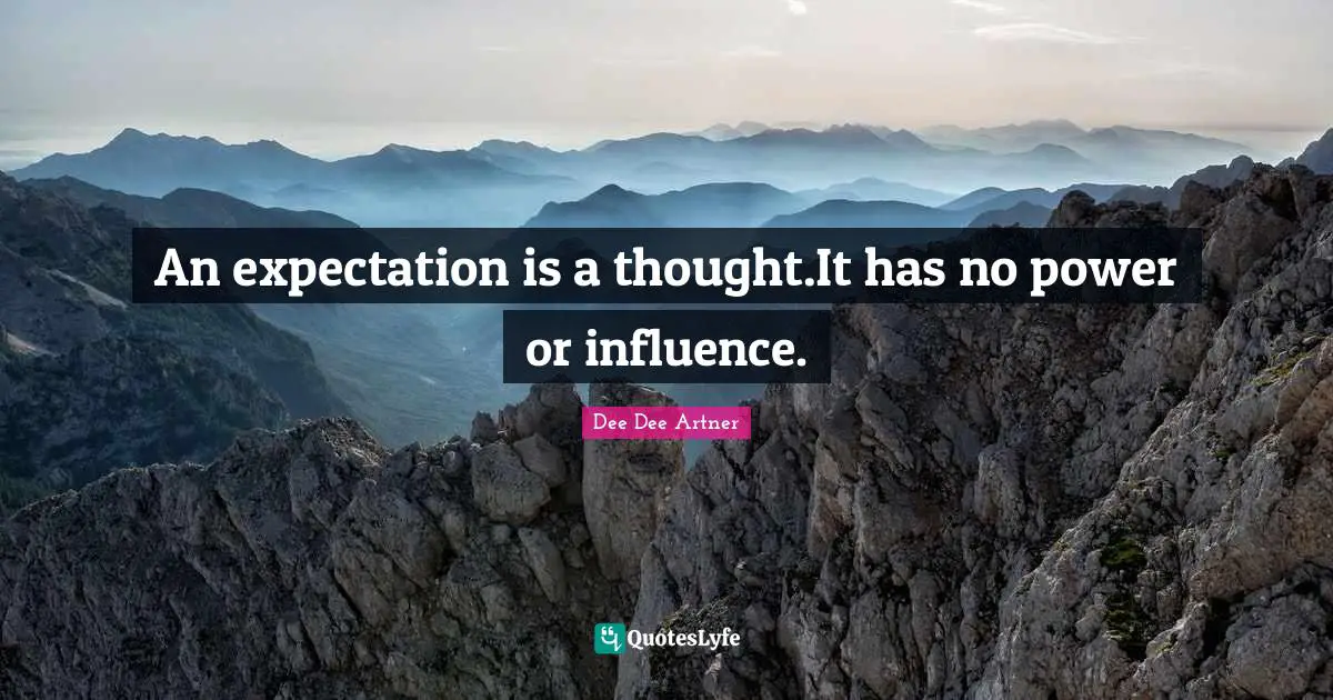 Dee Dee Artner Quotes: "An expectation is a thought.It has no power or influence."