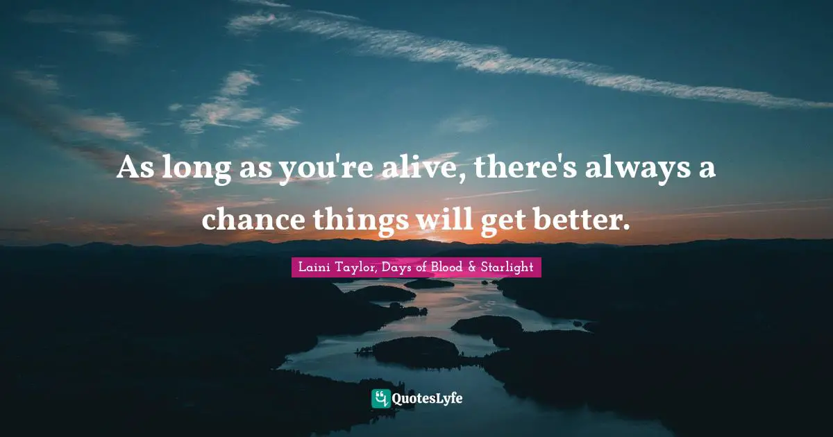 Laini Taylor Quotes: "As long as you're alive, there's always a chance things will get better."