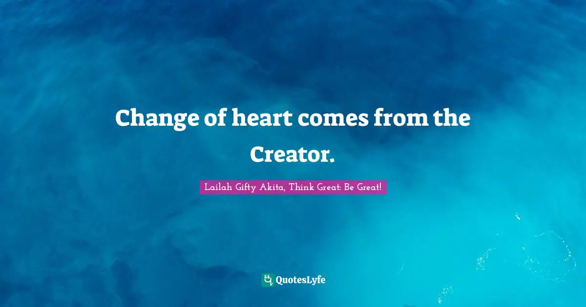 Change of heart comes from the Creator.