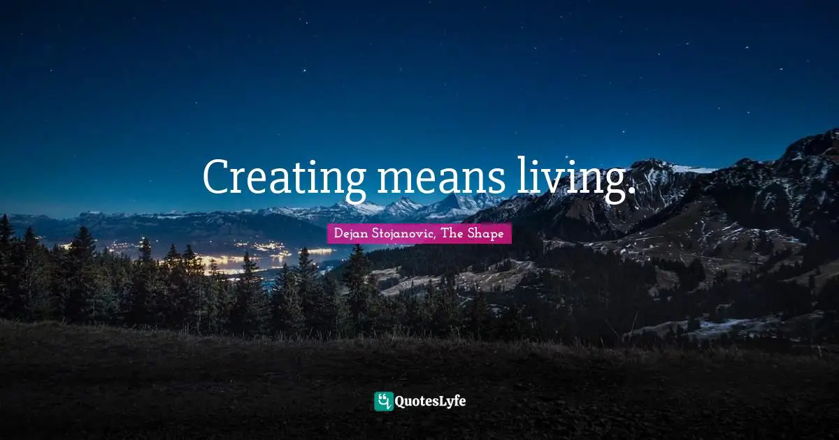 Poems Quotes: "Creating means living."
