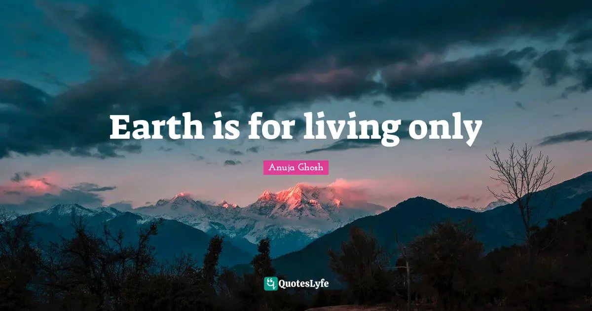 Earth is for living only