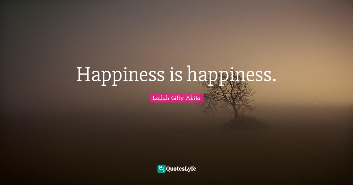 Happiness is happiness.