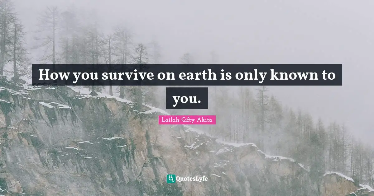 How you survive on earth is only known to you.