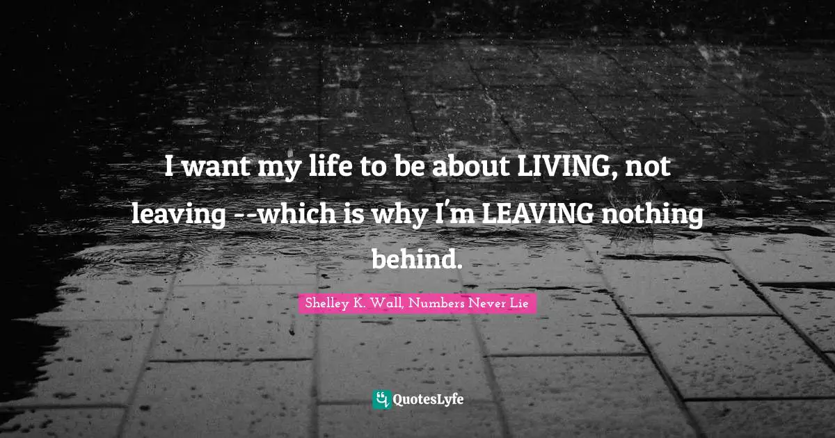 I want my life to be about LIVING, not leaving --which is why I'm LEAVING nothing behind.