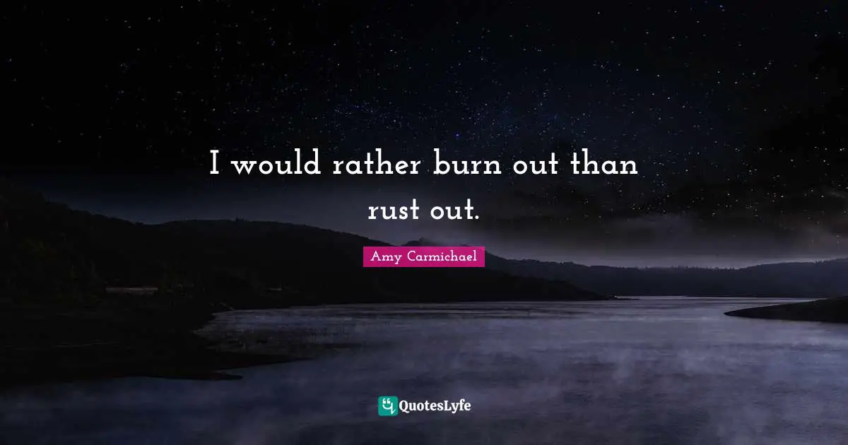 Amy Carmichael Quotes: "I would rather burn out than rust out."