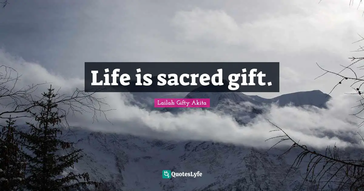 Life is sacred gift.